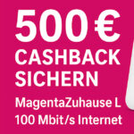 Telekom MagentaZuhause L: 500 € Cashback für 100 Mbit/s Internet – das lohnt sich!