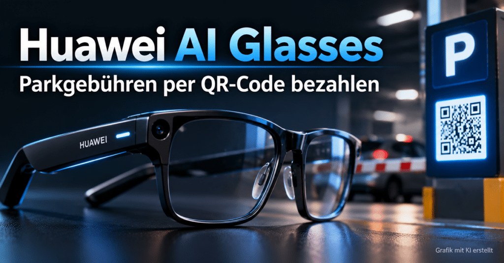 Huawei AI Glasses: Parkgebühren per QR-Code bezahlen – neues Update bringt spannende Funktionen